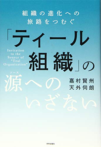 「ティール組織」の源(ソース)へのいざない――組織の進化への旅路をつむぐ(共著:天外伺朗)